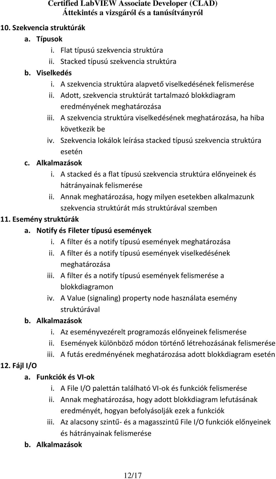 Szekvencia lokálok leírása stacked típusú szekvencia struktúra esetén c. Alkalmazások i. A stacked és a flat típusú szekvencia struktúra előnyeinek és hátrányainak felismerése ii.