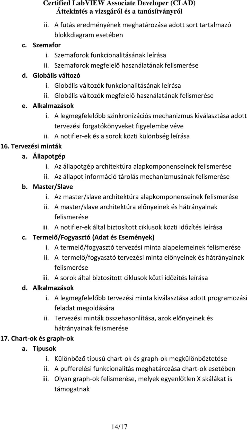 A legmegfelelőbb szinkronizációs mechanizmus kiválasztása adott tervezési forgatókönyveket figyelembe véve ii. A notifier-ek és a sorok közti különbség leírása 16. Tervezési minták a. Állapotgép i.