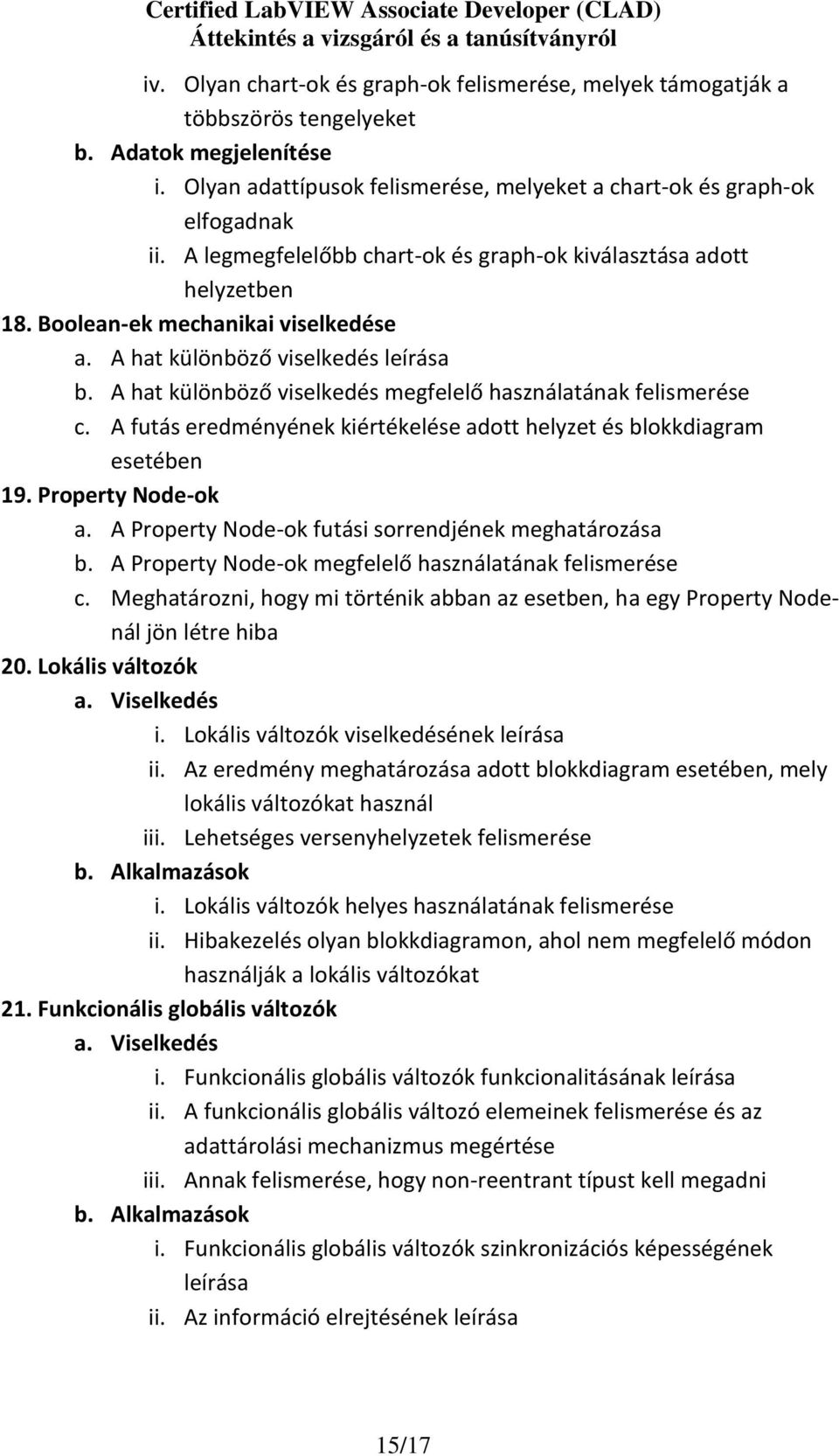 A hat különböző viselkedés megfelelő használatának felismerése c. A futás eredményének kiértékelése adott helyzet és blokkdiagram esetében 19. Property Node-ok a.