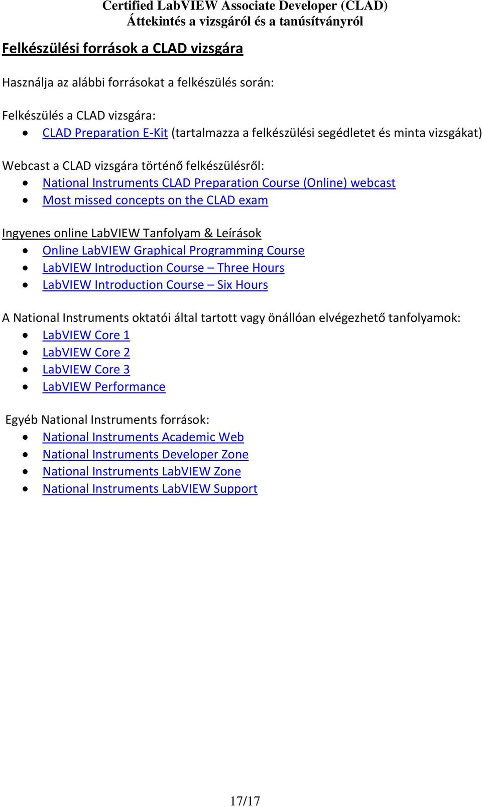 Leírások Online LabVIEW Graphical Programming Course LabVIEW Introduction Course Three Hours LabVIEW Introduction Course Six Hours A National Instruments oktatói által tartott vagy önállóan