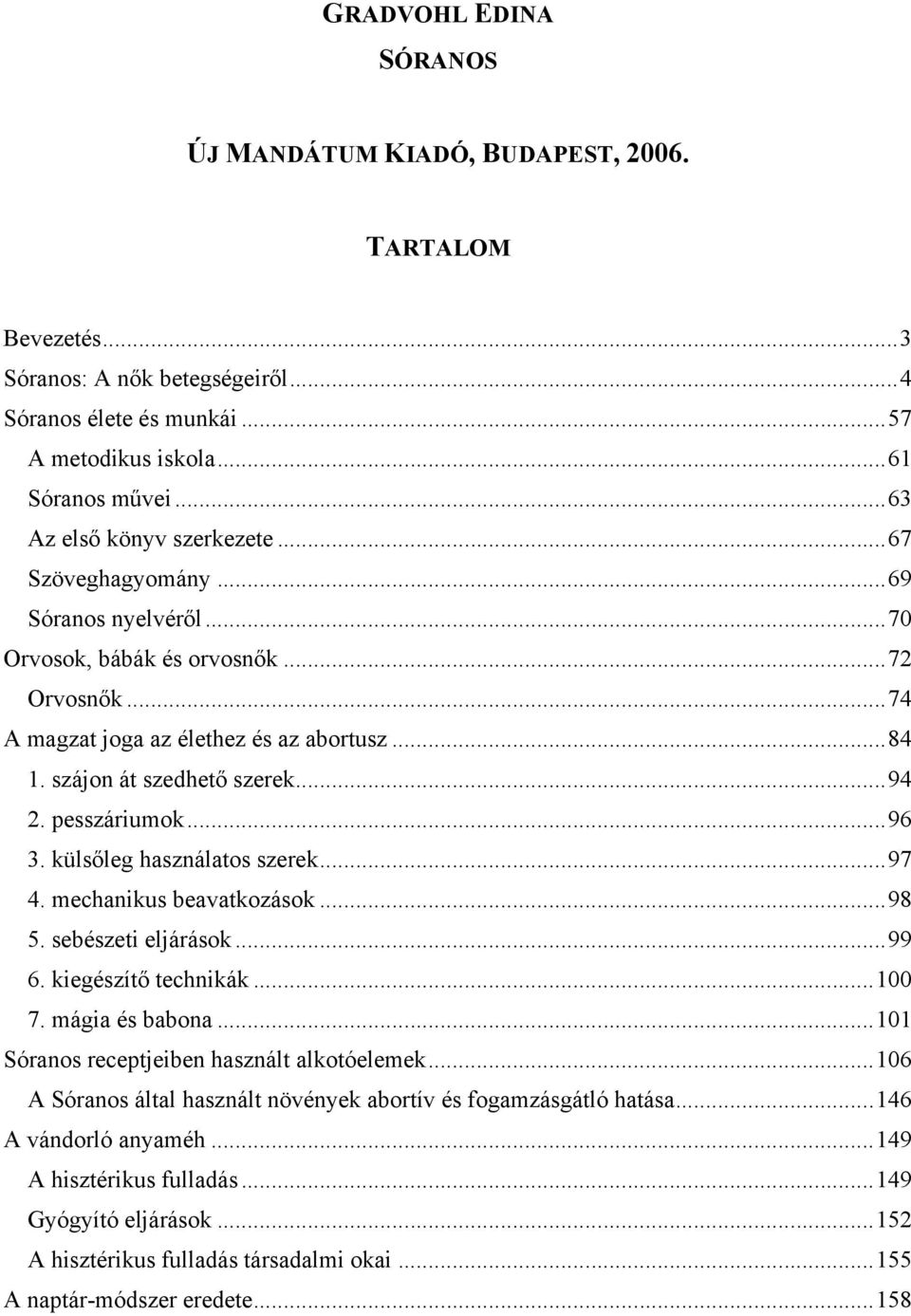 szájon át szedhető szerek... 94 2. pesszáriumok... 96 3. külsőleg használatos szerek... 97 4. mechanikus beavatkozások... 98 5. sebészeti eljárások... 99 6. kiegészítő technikák... 100 7.