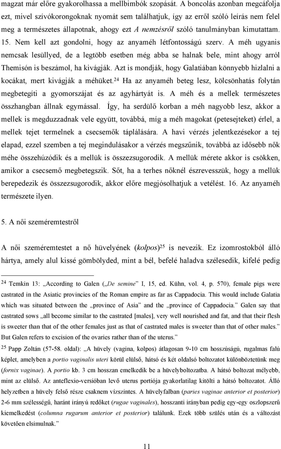 15. Nem kell azt gondolni, hogy az anyaméh létfontosságú szerv. A méh ugyanis nemcsak lesüllyed, de a legtöbb esetben még abba se halnak bele, mint ahogy arról Themisón is beszámol, ha kivágják.