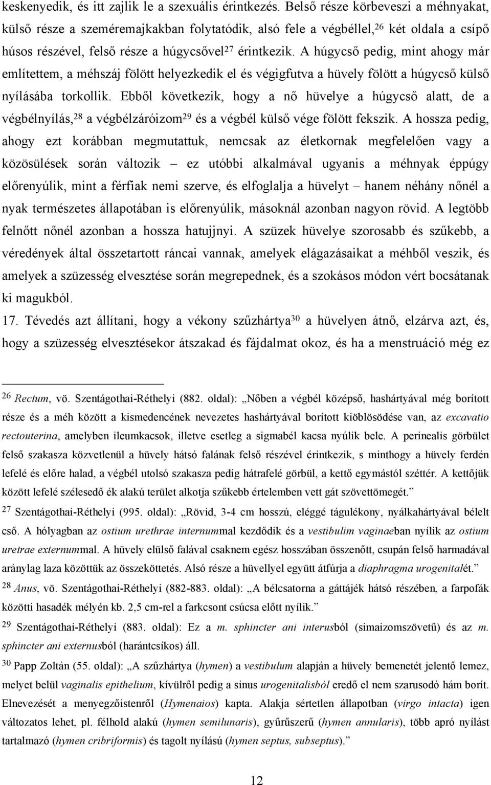 A húgycső pedig, mint ahogy már említettem, a méhszáj fölött helyezkedik el és végigfutva a hüvely fölött a húgycső külső nyílásába torkollik.