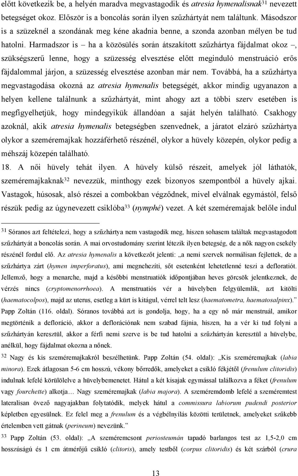 Harmadszor is ha a közösülés során átszakított szűzhártya fájdalmat okoz, szükségszerű lenne, hogy a szüzesség elvesztése előtt meginduló menstruáció erős fájdalommal járjon, a szüzesség elvesztése