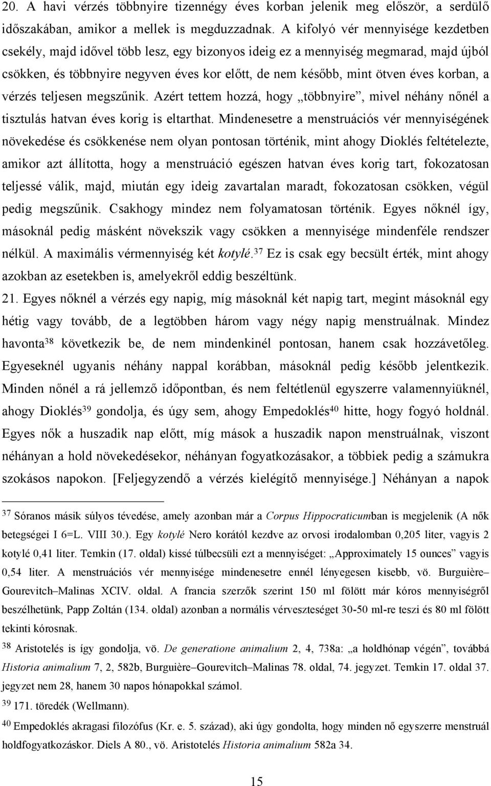 korban, a vérzés teljesen megszűnik. Azért tettem hozzá, hogy többnyire, mivel néhány nőnél a tisztulás hatvan éves korig is eltarthat.