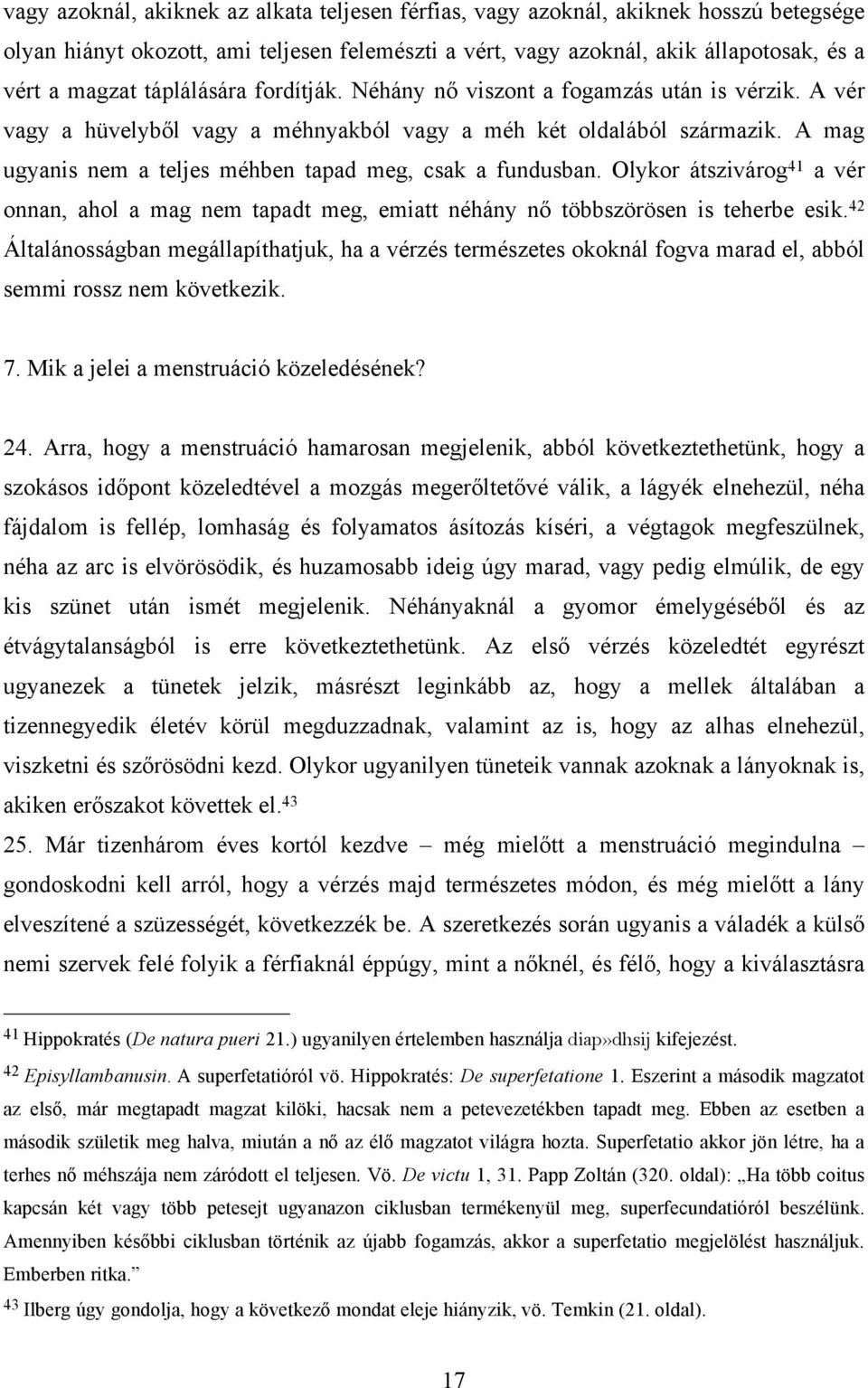 A mag ugyanis nem a teljes méhben tapad meg, csak a fundusban. Olykor átszivárog 41 a vér onnan, ahol a mag nem tapadt meg, emiatt néhány nő többszörösen is teherbe esik.