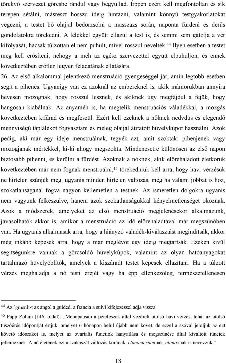 derűs gondolatokra törekedni. A lélekkel együtt ellazul a test is, és semmi sem gátolja a vér kifolyását, hacsak túlzottan el nem puhult, mivel rosszul nevelték.