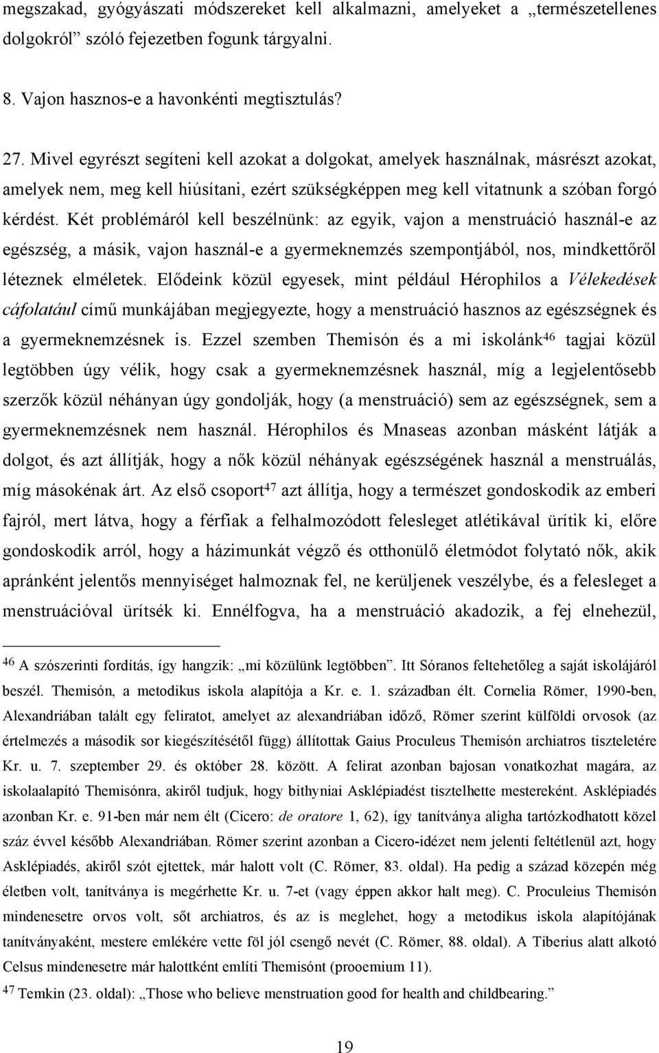 Két problémáról kell beszélnünk: az egyik, vajon a menstruáció használ-e az egészség, a másik, vajon használ-e a gyermeknemzés szempontjából, nos, mindkettőről léteznek elméletek.