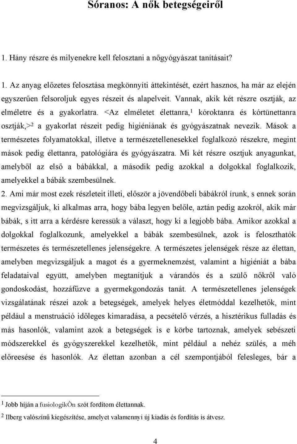 Mások a természetes folyamatokkal, illetve a természetellenesekkel foglalkozó részekre, megint mások pedig élettanra, patológiára és gyógyászatra.