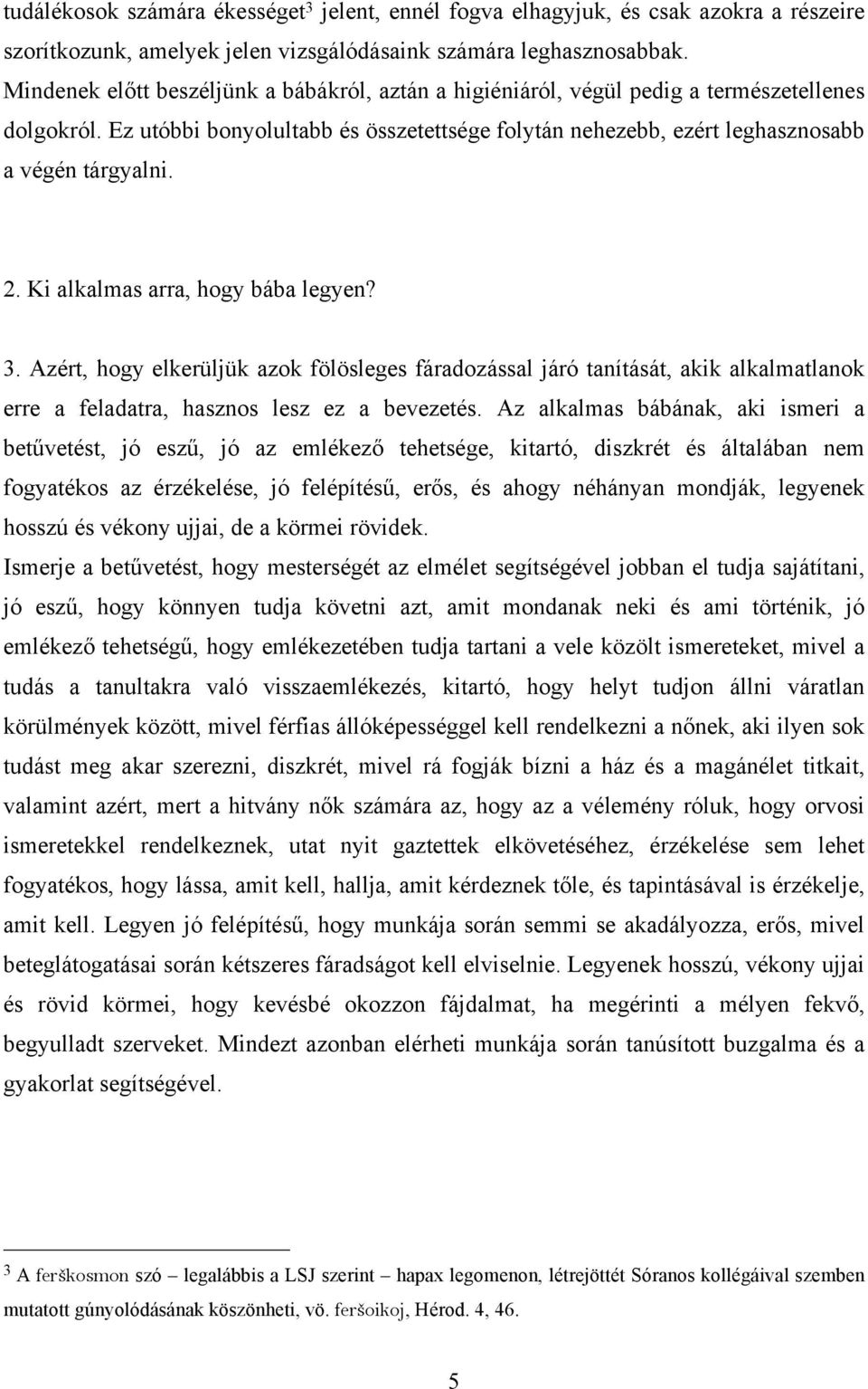 Ki alkalmas arra, hogy bába legyen? 3. Azért, hogy elkerüljük azok fölösleges fáradozással járó tanítását, akik alkalmatlanok erre a feladatra, hasznos lesz ez a bevezetés.