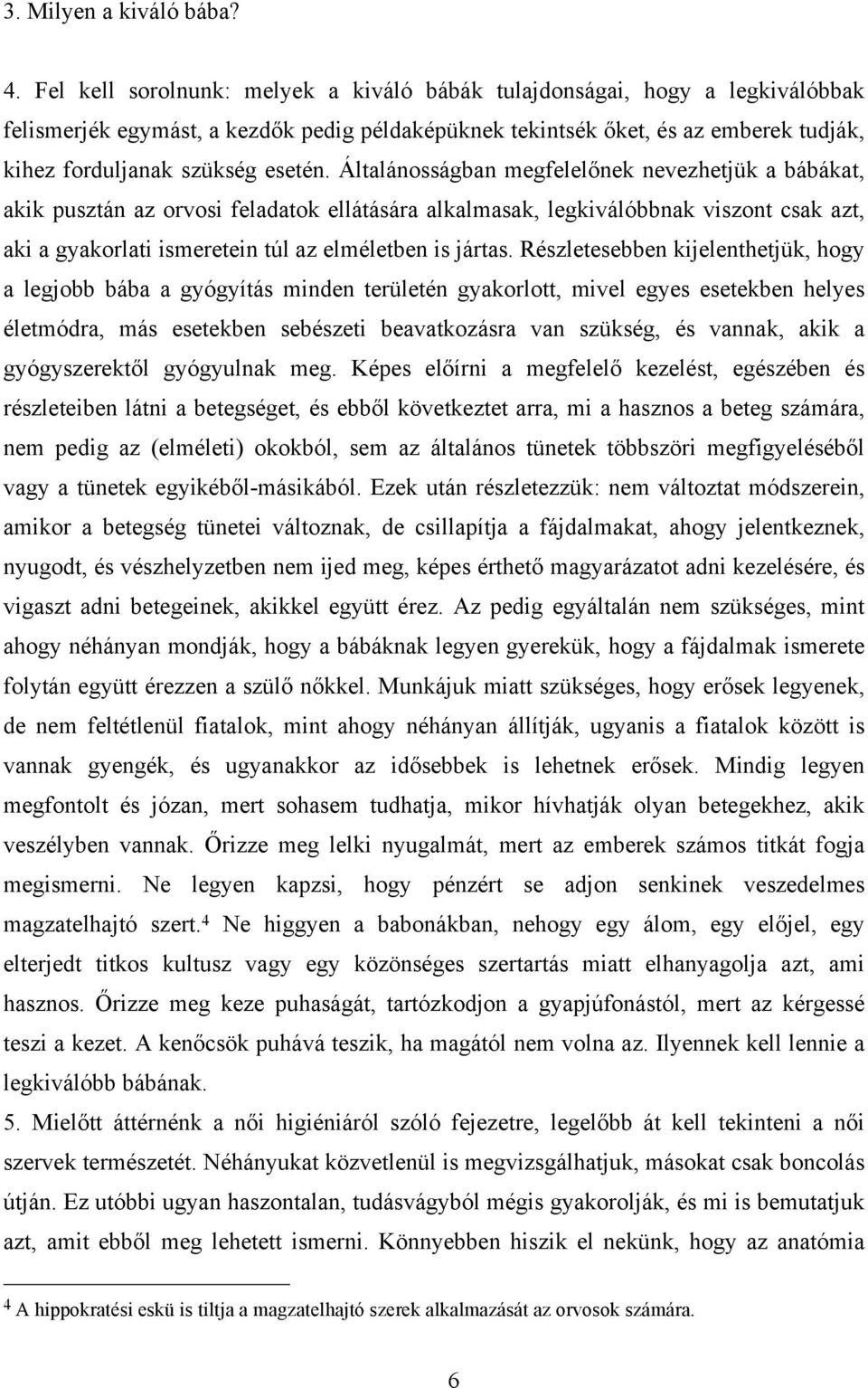 Általánosságban megfelelőnek nevezhetjük a bábákat, akik pusztán az orvosi feladatok ellátására alkalmasak, legkiválóbbnak viszont csak azt, aki a gyakorlati ismeretein túl az elméletben is jártas.