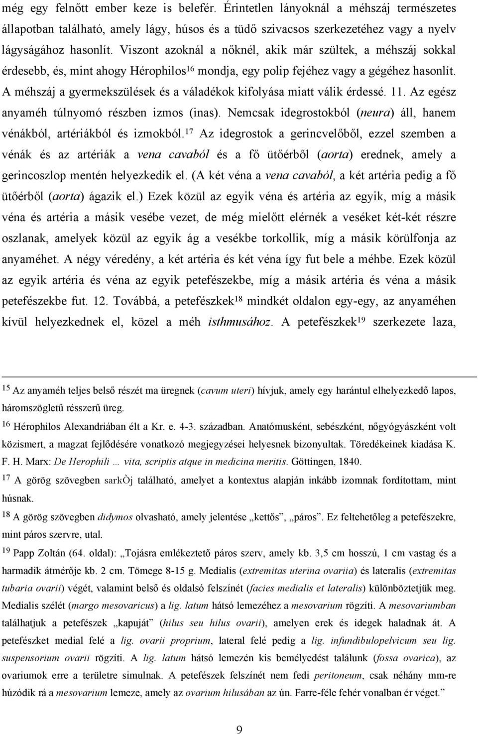A méhszáj a gyermekszülések és a váladékok kifolyása miatt válik érdessé. 11. Az egész anyaméh túlnyomó részben izmos (inas).