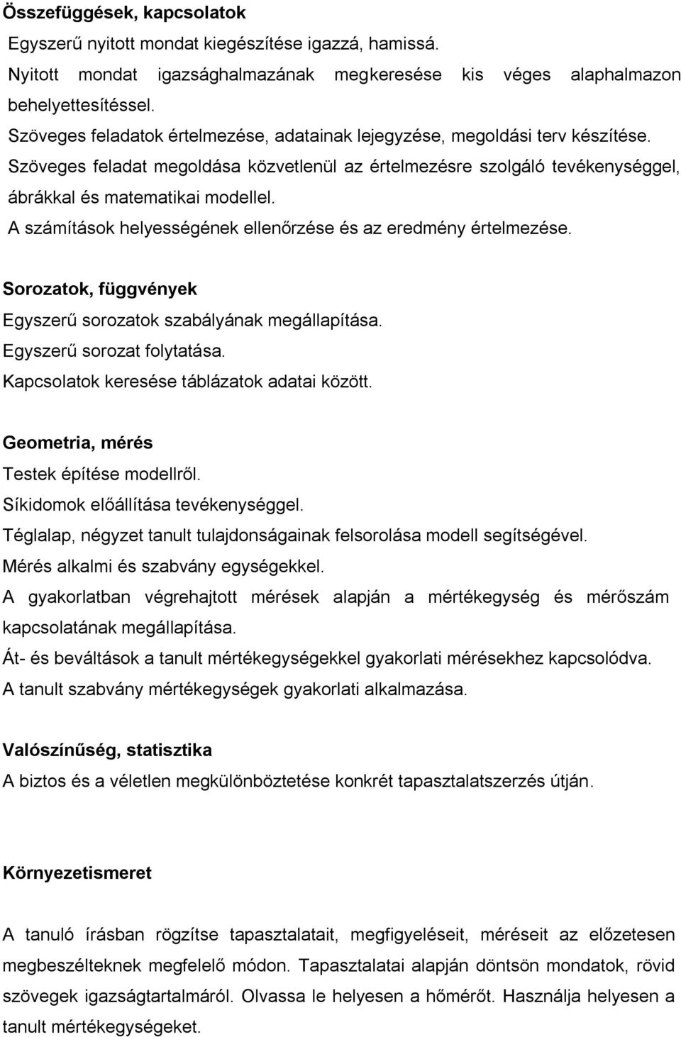 A számítások helyességének ellenőrzése és az eredmény értelmezése. Sorozatok, függvények Egyszerű sorozatok szabályának megállapítása. Egyszerű sorozat folytatása.