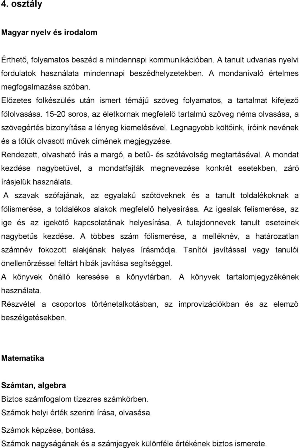 15-20 soros, az életkornak megfelelő tartalmú szöveg néma olvasása, a szövegértés bizonyítása a lényeg kiemelésével. Legnagyobb költőink, íróink nevének és a tőlük olvasott művek címének megjegyzése.