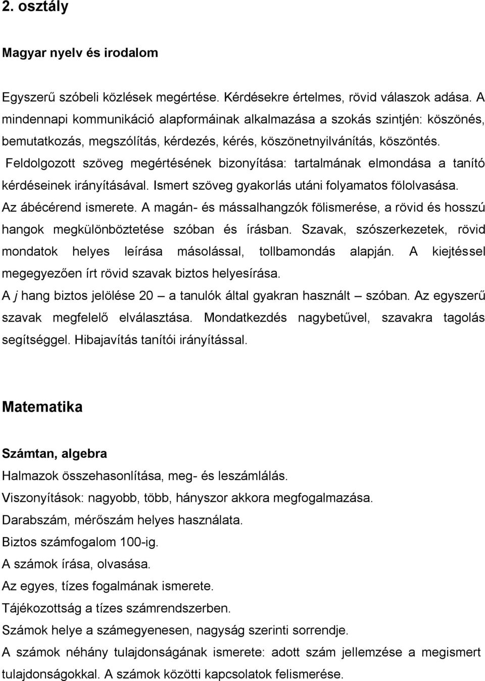 Feldolgozott szöveg megértésének bizonyítása: tartalmának elmondása a tanító kérdéseinek irányításával. Ismert szöveg gyakorlás utáni folyamatos fölolvasása. Az ábécérend ismerete.