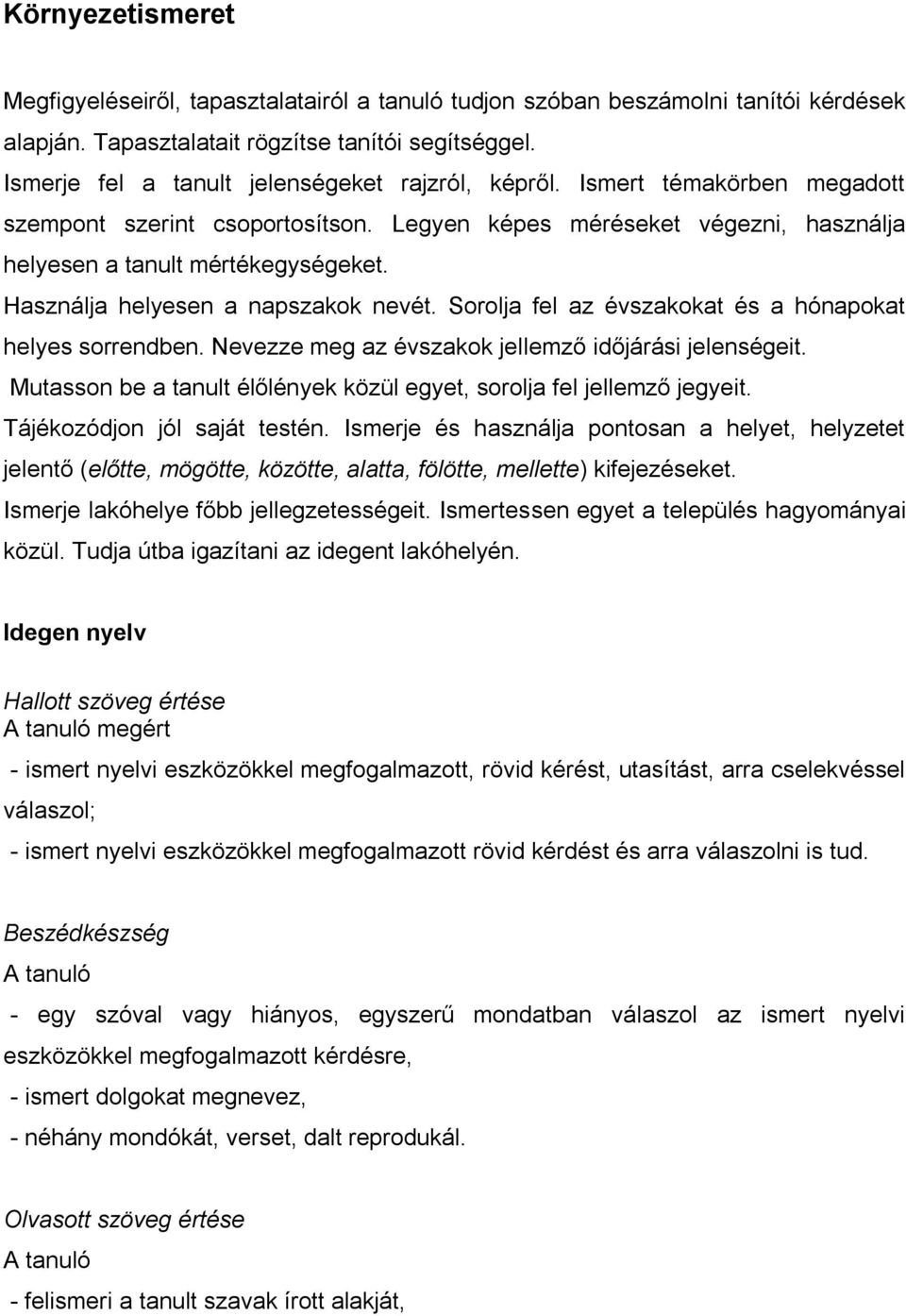 Használja helyesen a napszakok nevét. Sorolja fel az évszakokat és a hónapokat helyes sorrendben. Nevezze meg az évszakok jellemző időjárási jelenségeit.