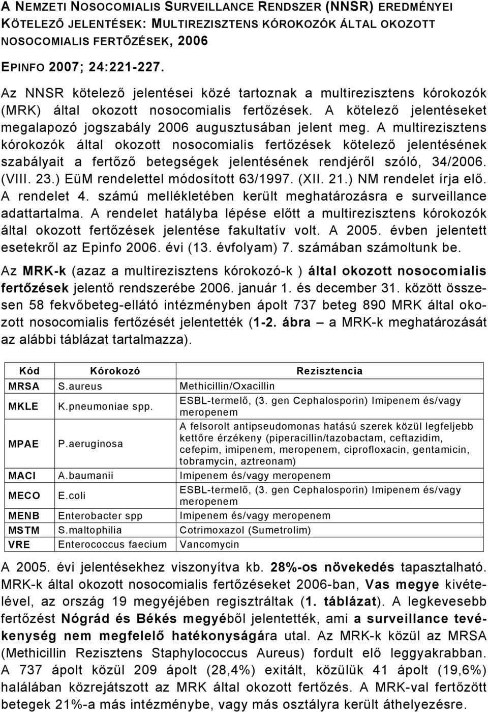 A multirezisztens kórokozók által okozott nosocomialis fertőzések kötelező jelentésének szabályait a fertőző betegségek jelentésének rendjéről szóló, 34/2006. (VIII. 23.