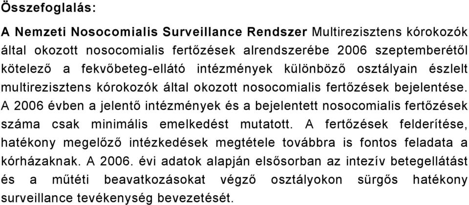 A 2006 évben a jelentő intézmények és a bejelentett nosocomialis fertőzések csak minimális emelkedést mutatott.