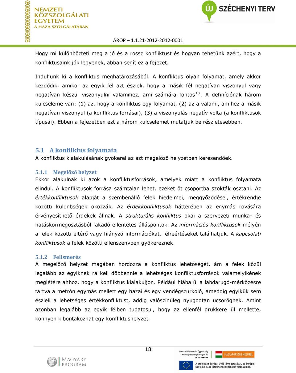 A definíciónak három kulcseleme van: (1) az, hogy a konfliktus egy folyamat, (2) az a valami, amihez a másik negatívan viszonyul (a konfliktus forrásai), (3) a viszonyulás negatív volta (a