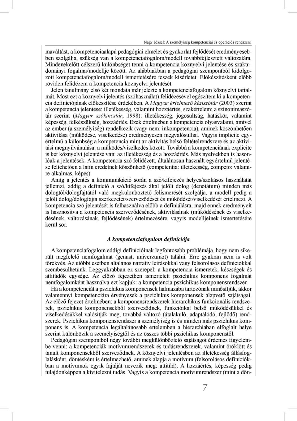 Az alábbiakban a pedagógiai szempontból kidolgozott kompetenciafogalom/modell ismertetésére teszek kísérletet. Előkészítésként előbb röviden felidézem a kompetencia köznyelvi jelentését.