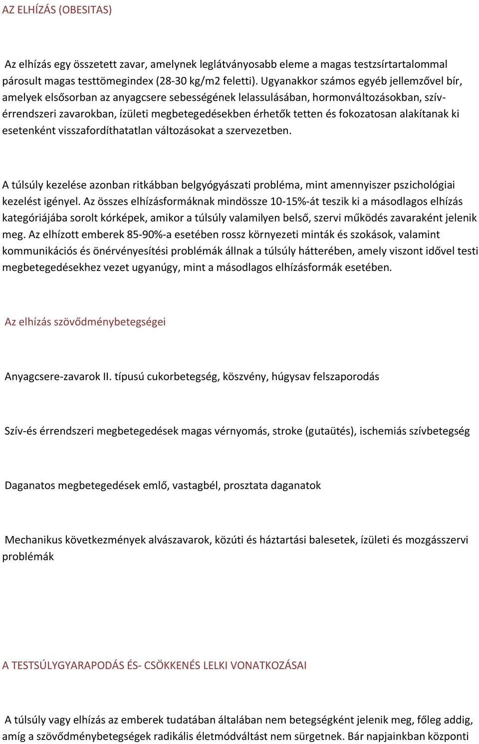 fokozatosan alakítanak ki esetenként visszafordíthatatlan változásokat a szervezetben. A túlsúly kezelése azonban ritkábban belgyógyászati probléma, mint amennyiszer pszichológiai kezelést igényel.