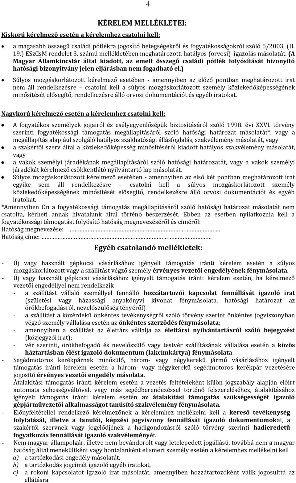 (A Magyar Államkincstár által kiadott, az emelt összegű családi pótlék folyósítását bizonyító hatósági bizonyítvány jelen eljárásban nem fogadható el.