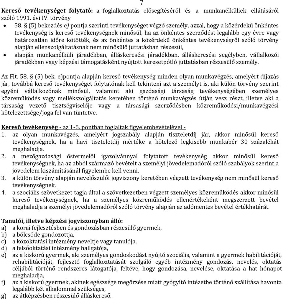 határozatlan időre kötötték, és az önkéntes a közérdekű önkéntes tevékenységről szóló törvény alapján ellenszolgáltatásnak nem minősülő juttatásban részesül, alapján munkanélküli járadékban,