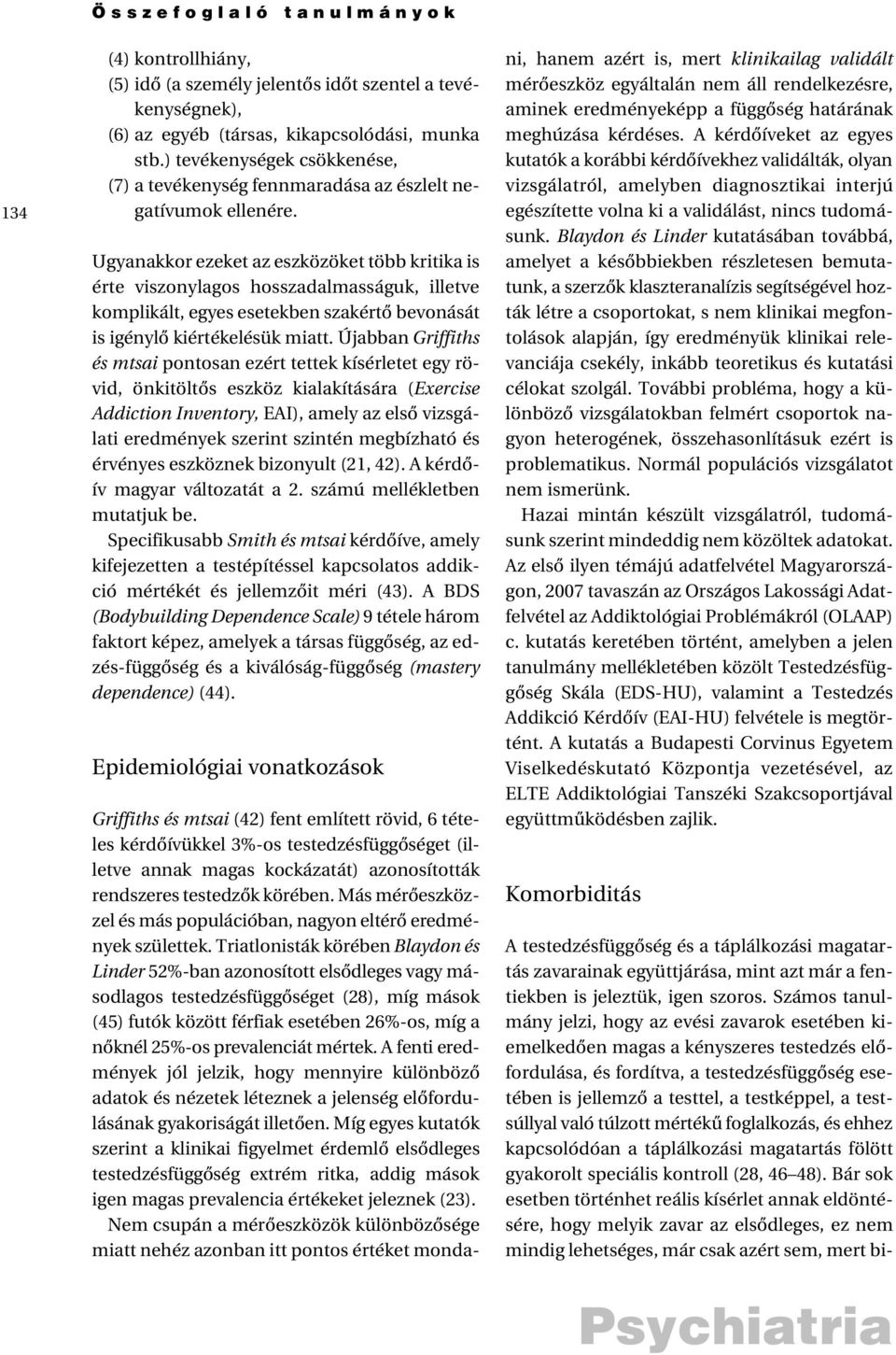 Ugyanakkor ezeket az eszközöket több kritika is érte viszonylagos hosszadalmasságuk, illetve komplikált, egyes esetekben szakértô bevonását is igénylô kiértékelésük miatt.