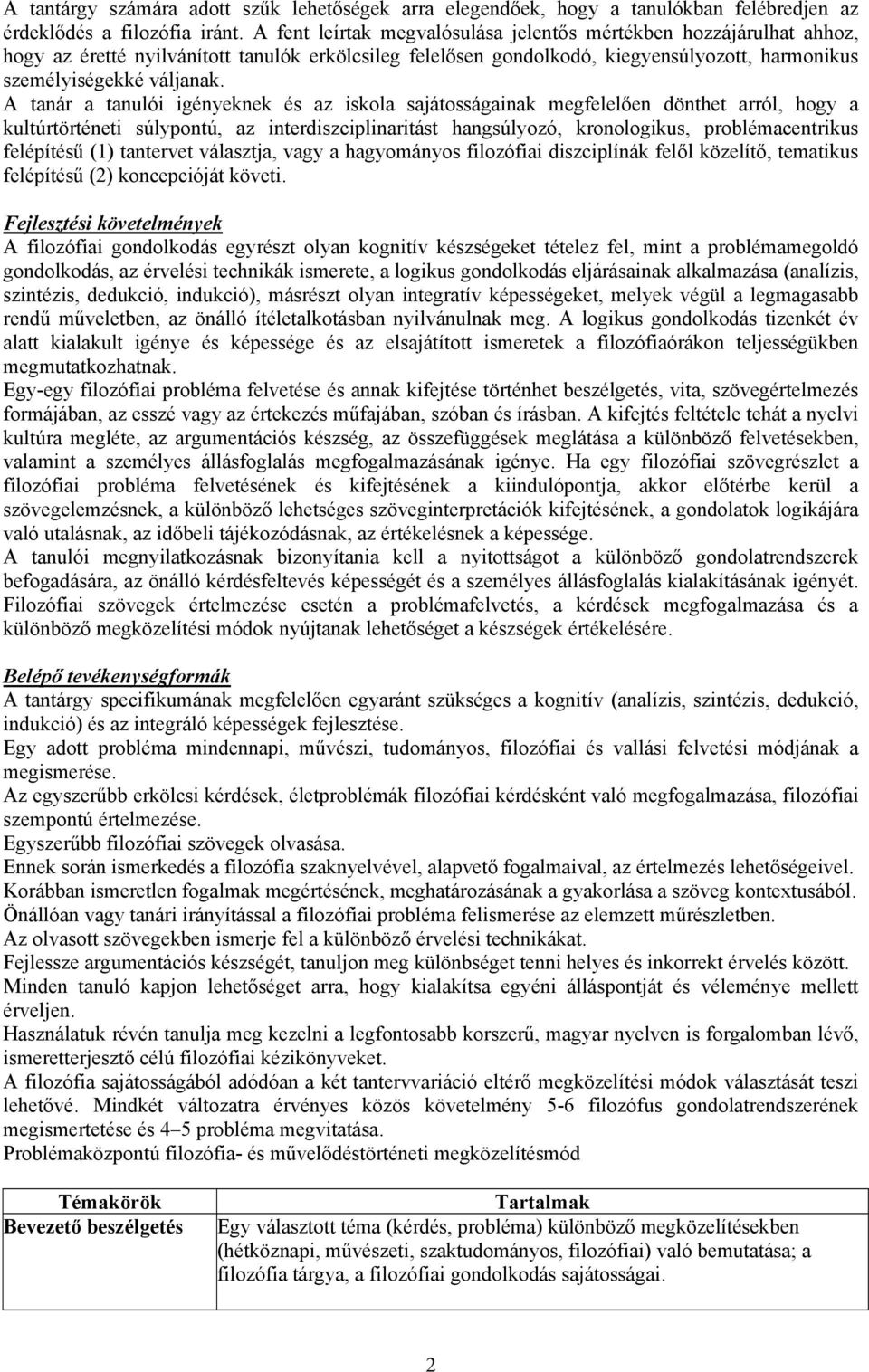 A tanár a tanulói igényeknek és az iskola sajátosságainak megfelelően dönthet arról, hogy a kultúrtörténeti súlypontú, az interdiszciplinaritást hangsúlyozó, kronologikus, problémacentrikus