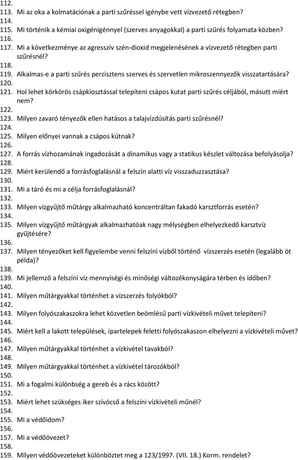 120. 121. Hol lehet körkörös csápkiosztással telepíteni csápos kutat parti szűrés céljából, másutt miért nem? 122. 123. Milyen zavaró tényezők ellen hatásos a talajvízdúsítás parti szűrésnél? 124.