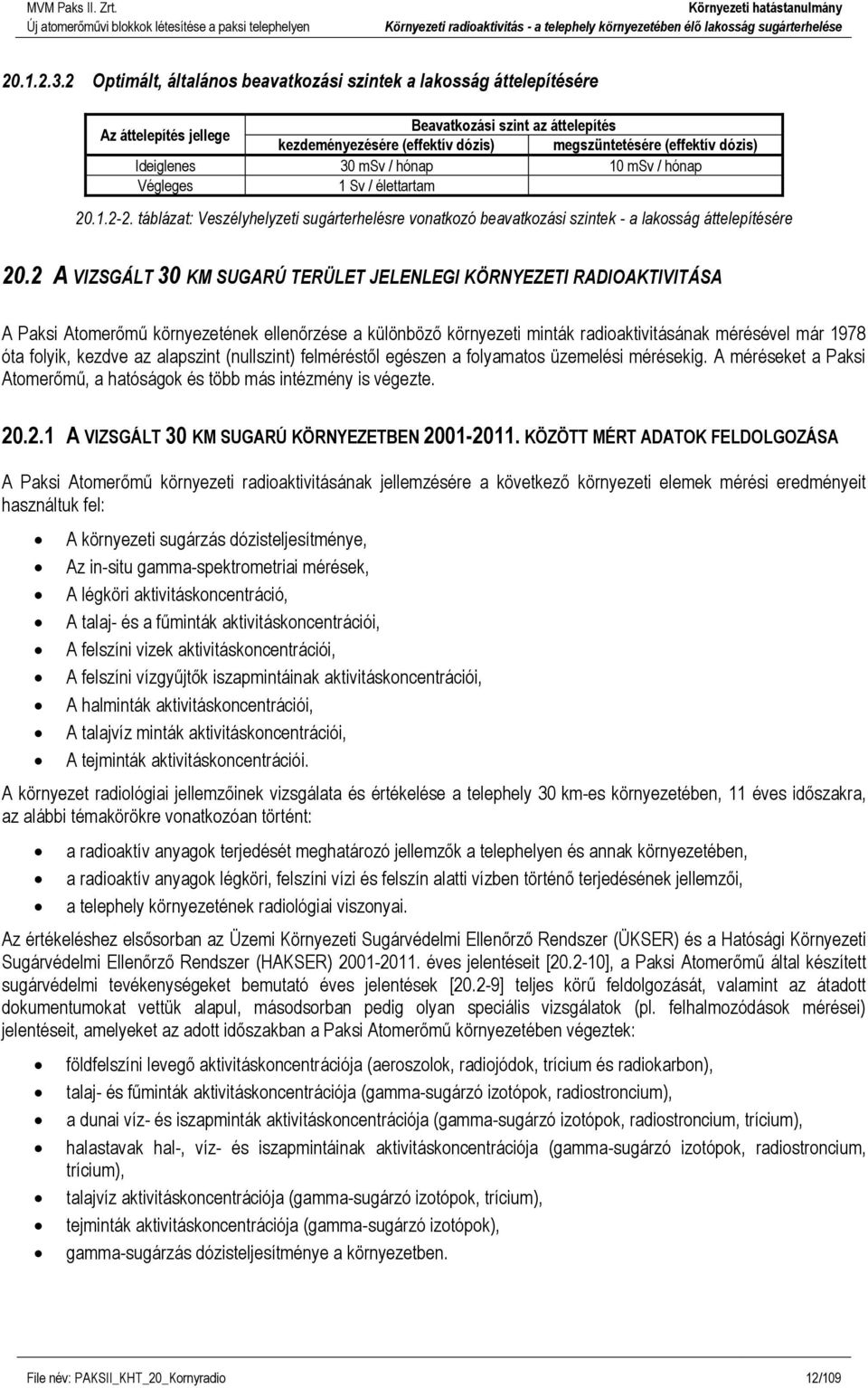30 msv / hónap 10 msv / hónap Végleges 1 Sv / élettartam 20.1.2-2. táblázat: Veszélyhelyzeti sugárterhelésre vnatkzó beavatkzási szintek - a laksság áttelepítésére 20.