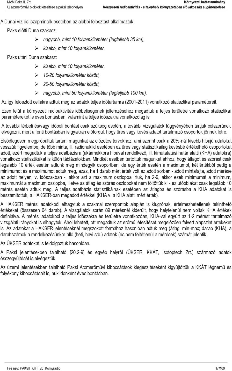 kisebb, mint 10 flyamkilméter, 10-20 flyamkilméter között, 20-50 flyamkilméter között, nagybb, mint 50 flyamkilméter (legfeljebb 100 km).