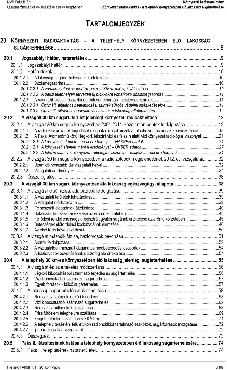 ..10 20.1.2.2.1 A vnatkztatási csprt (reprezentatív személy) kiválasztása...10 20.1.2.2.2 A paksi telephelyen tervezett új blkkkra vnatkzó dózismegszrítás...11 20.1.2.3 A sugárterheléssel összefüggő baleset-elhárítási intézkedési szintek.