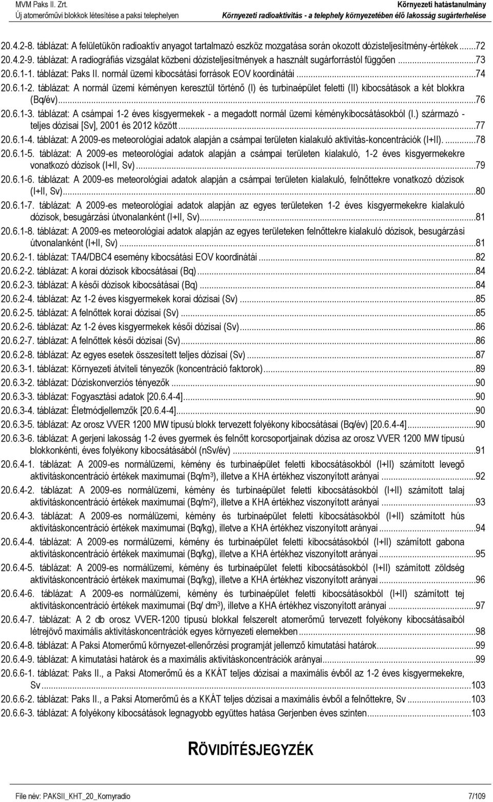 táblázat: A radigráfiás vizsgálat közbeni dózisteljesítmények a használt sugárfrrástól függően...73 20.6.1-1. táblázat: Paks II. nrmál üzemi kibcsátási frrásk EOV krdinátái...74 20.6.1-2.