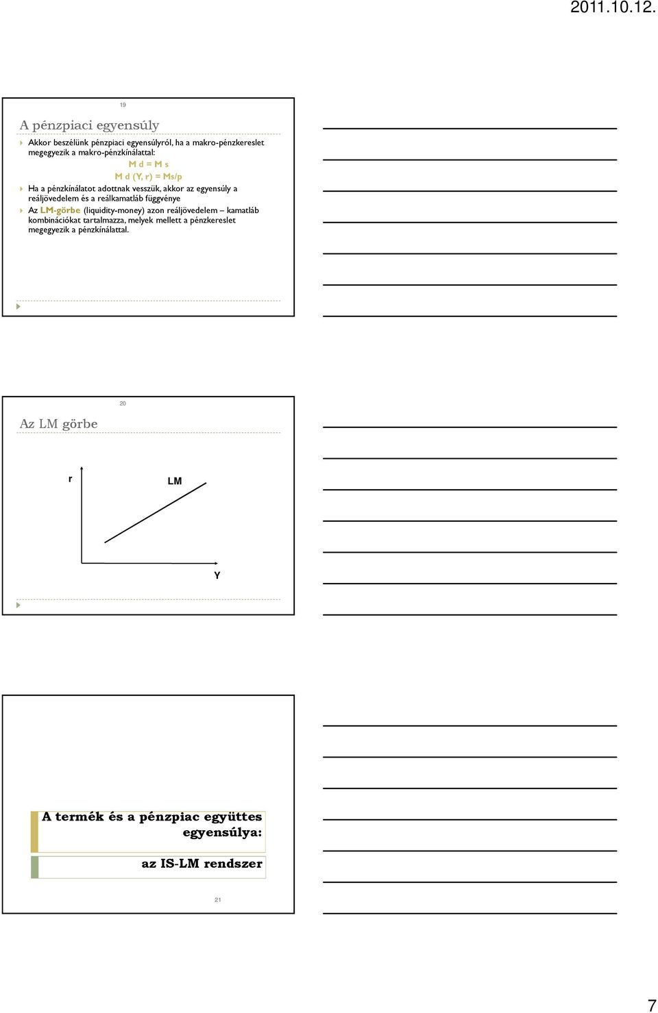 reáljövedelem és a reálkamatláb függvénye Az LM-görbe (liquidity-money) azon reáljövedelem kamatláb kombinációkat