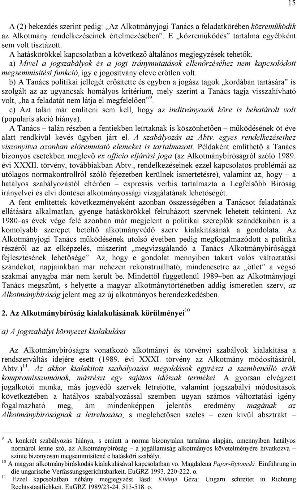 a) Mivel a jogszabályok és a jogi iránymutatások ellenőrzéséhez nem kapcsolódott megsemmisítési funkció, így e jogosítvány eleve erőtlen volt.