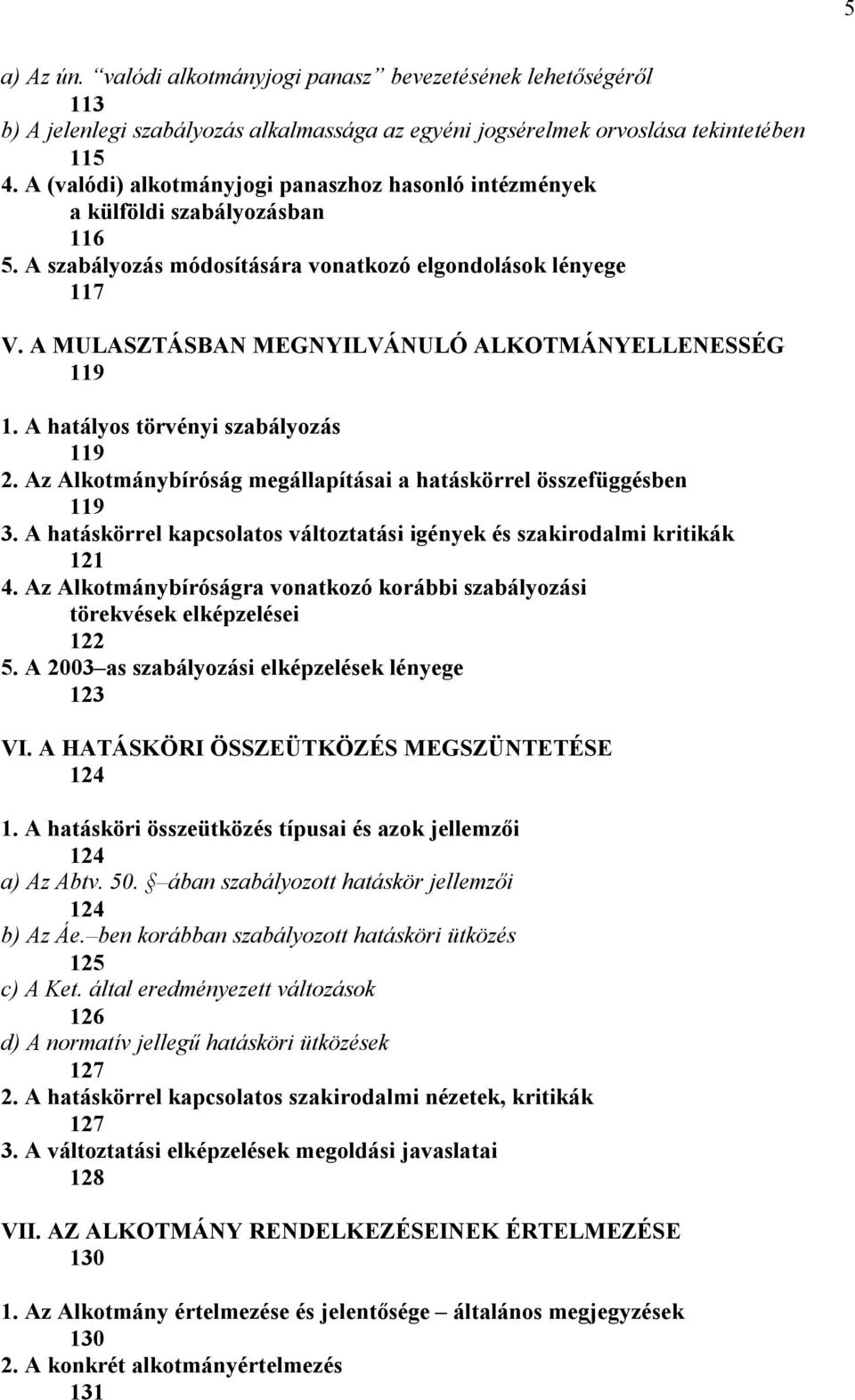 A MULASZTÁSBAN MEGNYILVÁNULÓ ALKOTMÁNYELLENESSÉG 119 1. A hatályos törvényi szabályozás 119 2. Az Alkotmánybíróság megállapításai a hatáskörrel összefüggésben 119 3.