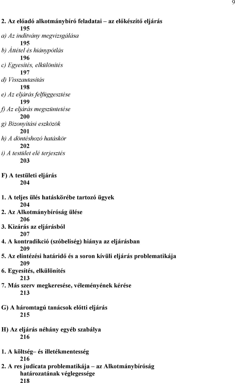 A teljes ülés hatáskörébe tartozó ügyek 204 2. Az Alkotmánybíróság ülése 206 3. Kizárás az eljárásból 207 4. A kontradikció (szóbeliség) hiánya az eljárásban 209 5.