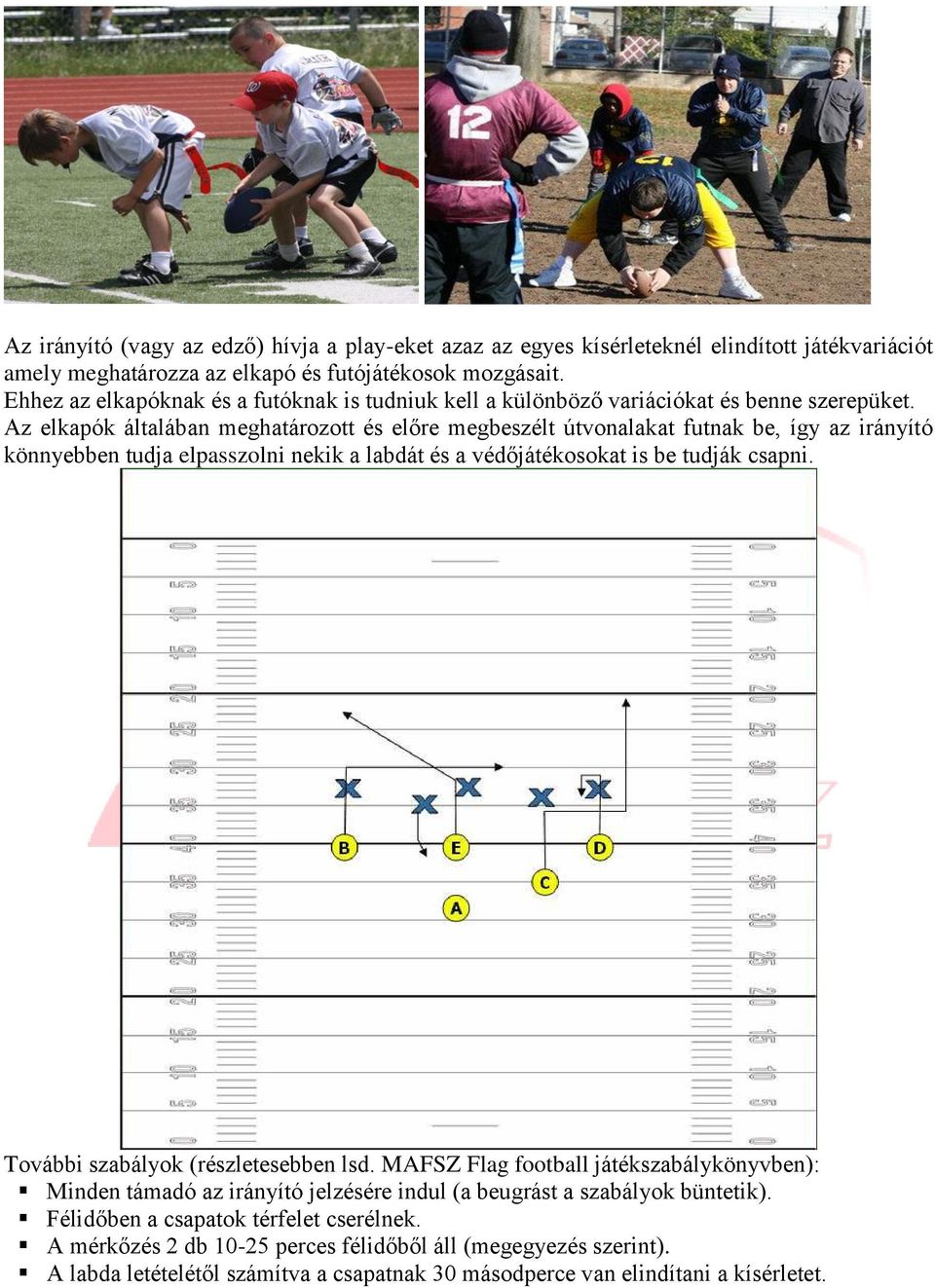 Az elkapók általában meghatározott és előre megbeszélt útvonalakat futnak be, így az irányító könnyebben tudja elpasszolni nekik a labdát és a védőjátékosokat is be tudják csapni.