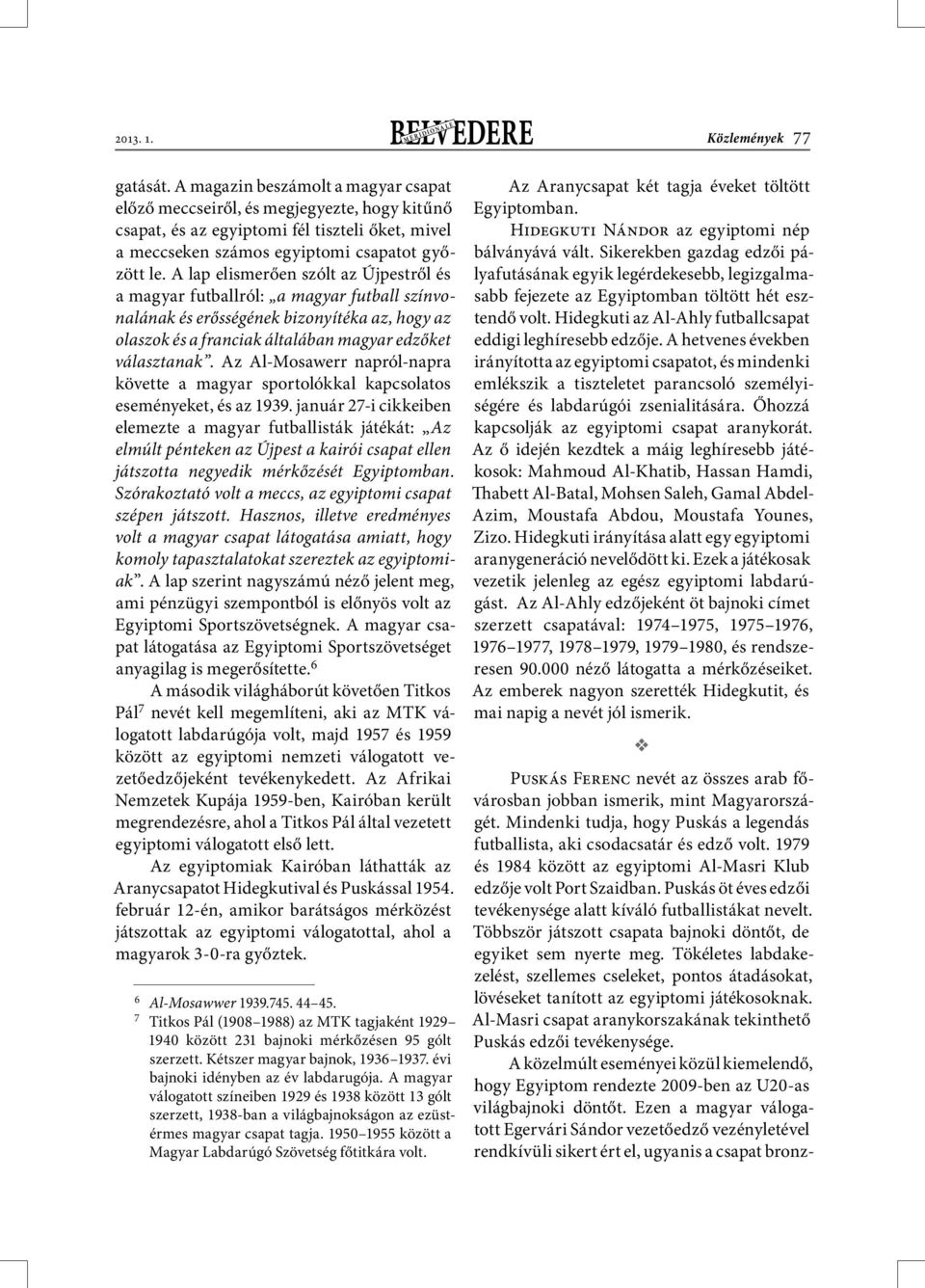 A lap elismerően szólt az Újpestről és a magyar futballról: a magyar futball színvonalának és erősségének bizonyítéka az, hogy az olaszok és a franciak általában magyar edzőket választanak.