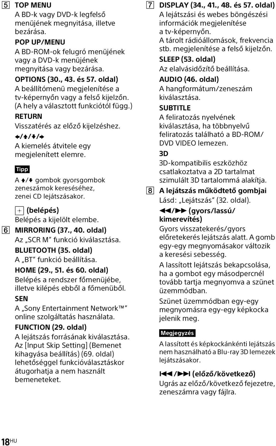 B/V/v/b A kiemelés átvitele egy megjelenített elemre. Tipp A V/v gombok gyorsgombok zeneszámok kereséséhez, zenei CD lejátszásakor. (belépés) Belépés a kijelölt elembe. F MIRRORING (37., 40.