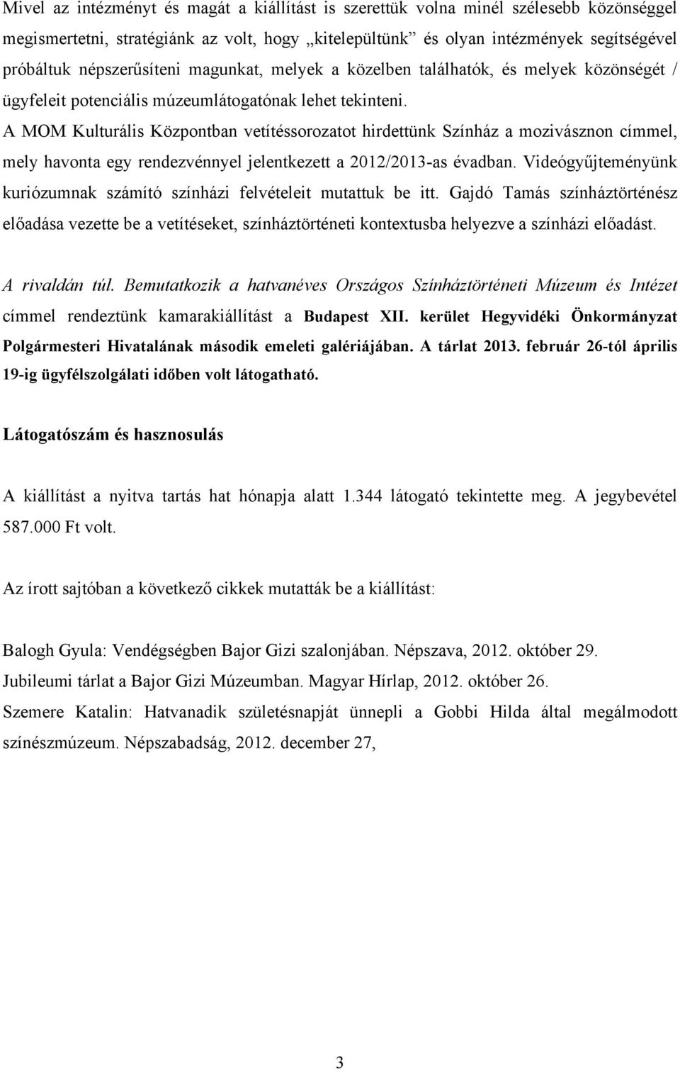 A MOM Kulturális Központban vetítéssorozatot hirdettünk Színház a mozivásznon címmel, mely havonta egy rendezvénnyel jelentkezett a 2012/2013-as évadban.