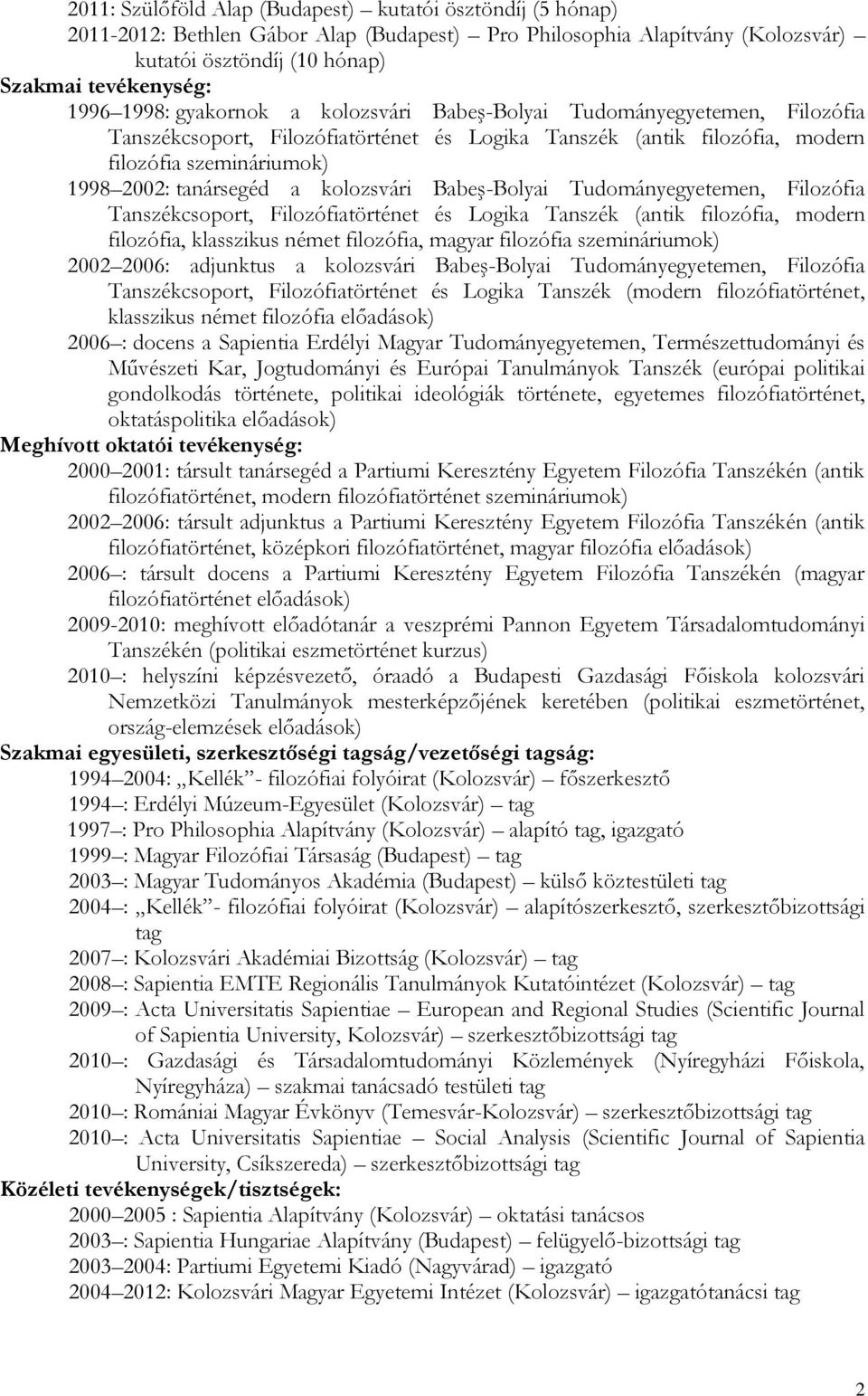 kolozsvári Babeş-Bolyai Tudományegyetemen, Filozófia Tanszékcsoport, Filozófiatörténet és Logika Tanszék (antik filozófia, modern filozófia, klasszikus német filozófia, magyar filozófia