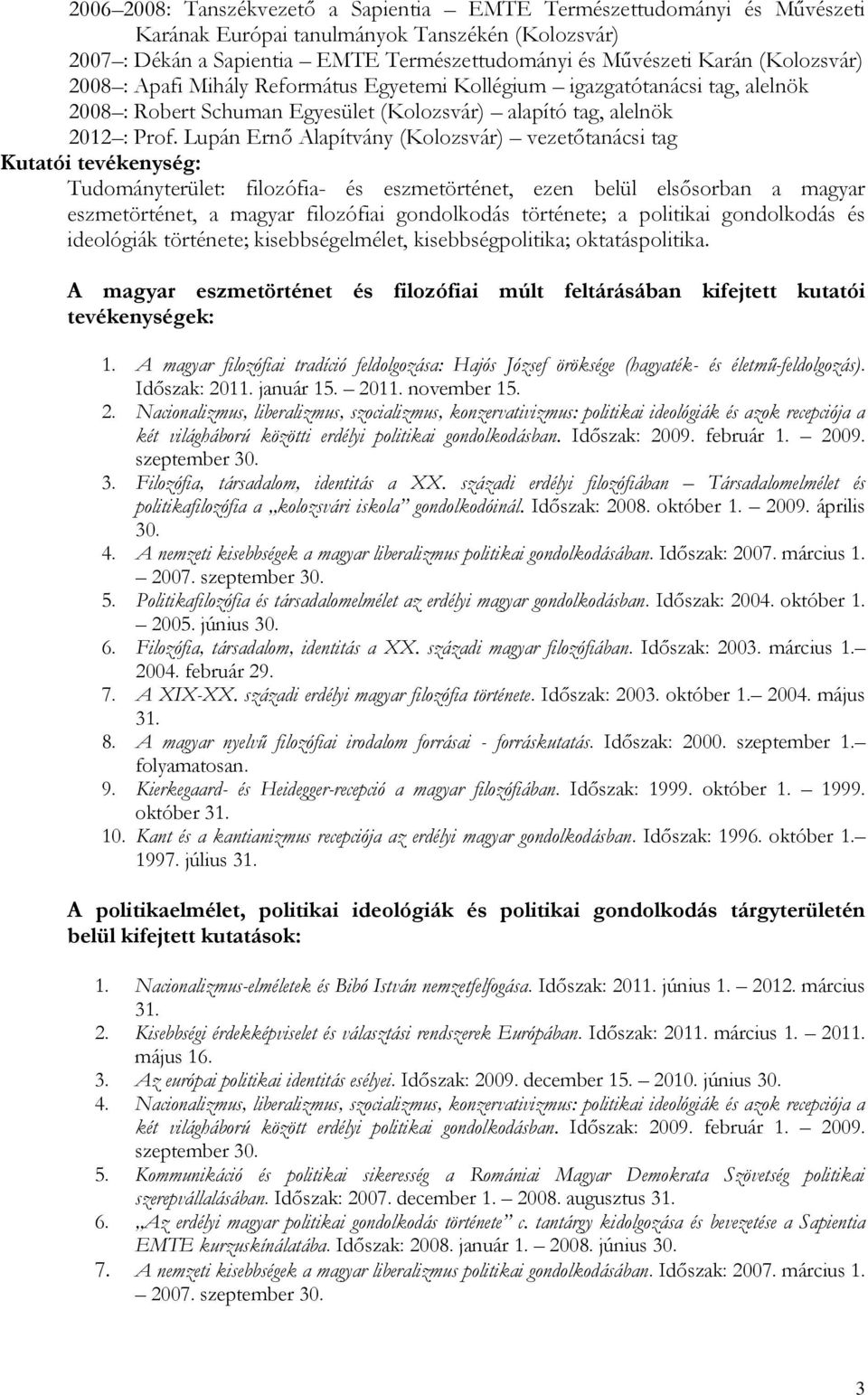 Lupán Ernő Alapítvány (Kolozsvár) vezetőtanácsi tag Kutatói tevékenység: Tudományterület: filozófia- és eszmetörténet, ezen belül elsősorban a magyar eszmetörténet, a magyar filozófiai gondolkodás