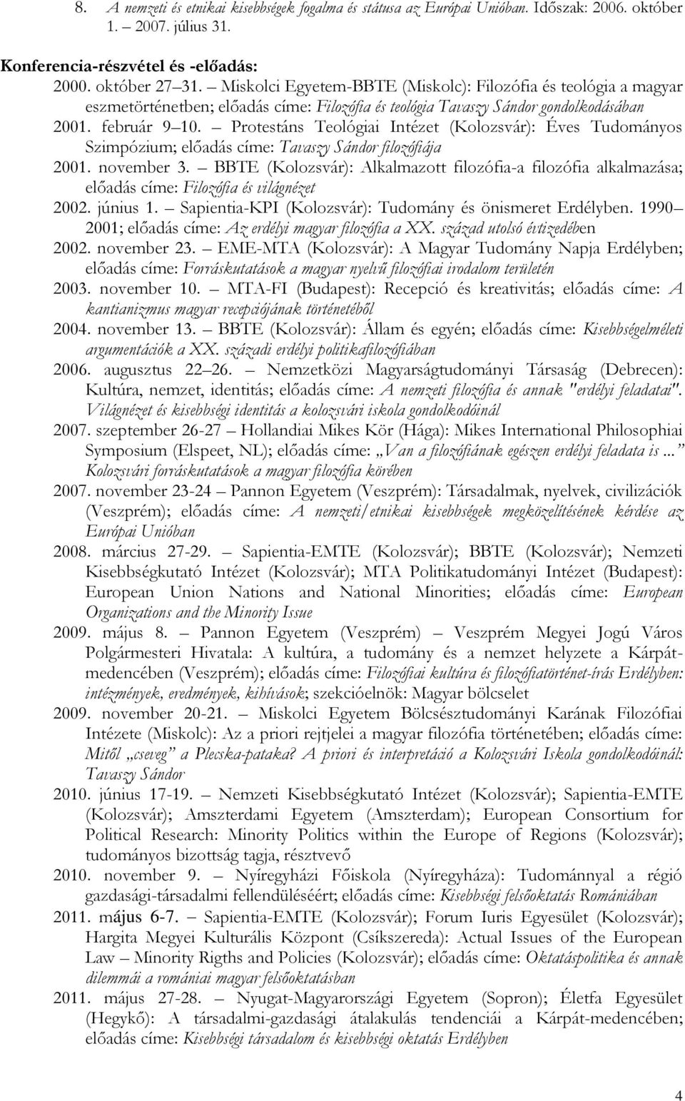 Protestáns Teológiai Intézet (Kolozsvár): Éves Tudományos Szimpózium; előadás címe: Tavaszy Sándor filozófiája 2001. november 3.