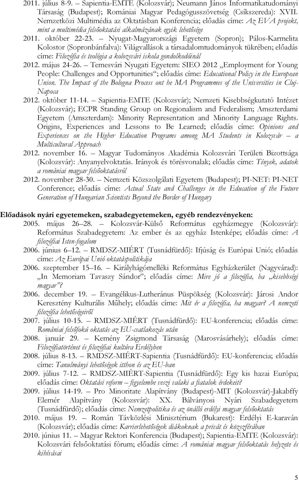 Nyugat-Magyarországi Egyetem (Sopron); Pálos-Karmelita Kolostor (Sopronbánfalva): Világvallások a társadalomtudományok tükrében; előadás címe: Filozófia és teológia a kolozsvári iskola gondolkodóinál