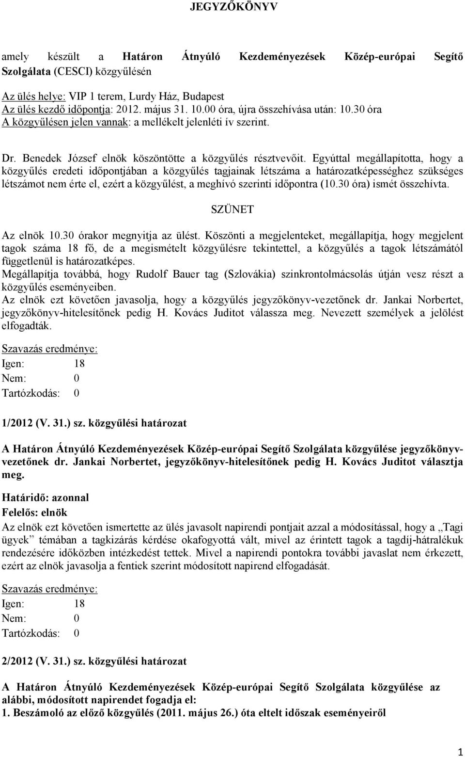 Egyúttal megállapította, hogy a közgyűlés eredeti időpontjában a közgyűlés tagjainak létszáma a határozatképességhez szükséges létszámot nem érte el, ezért a közgyűlést, a meghívó szerinti időpontra