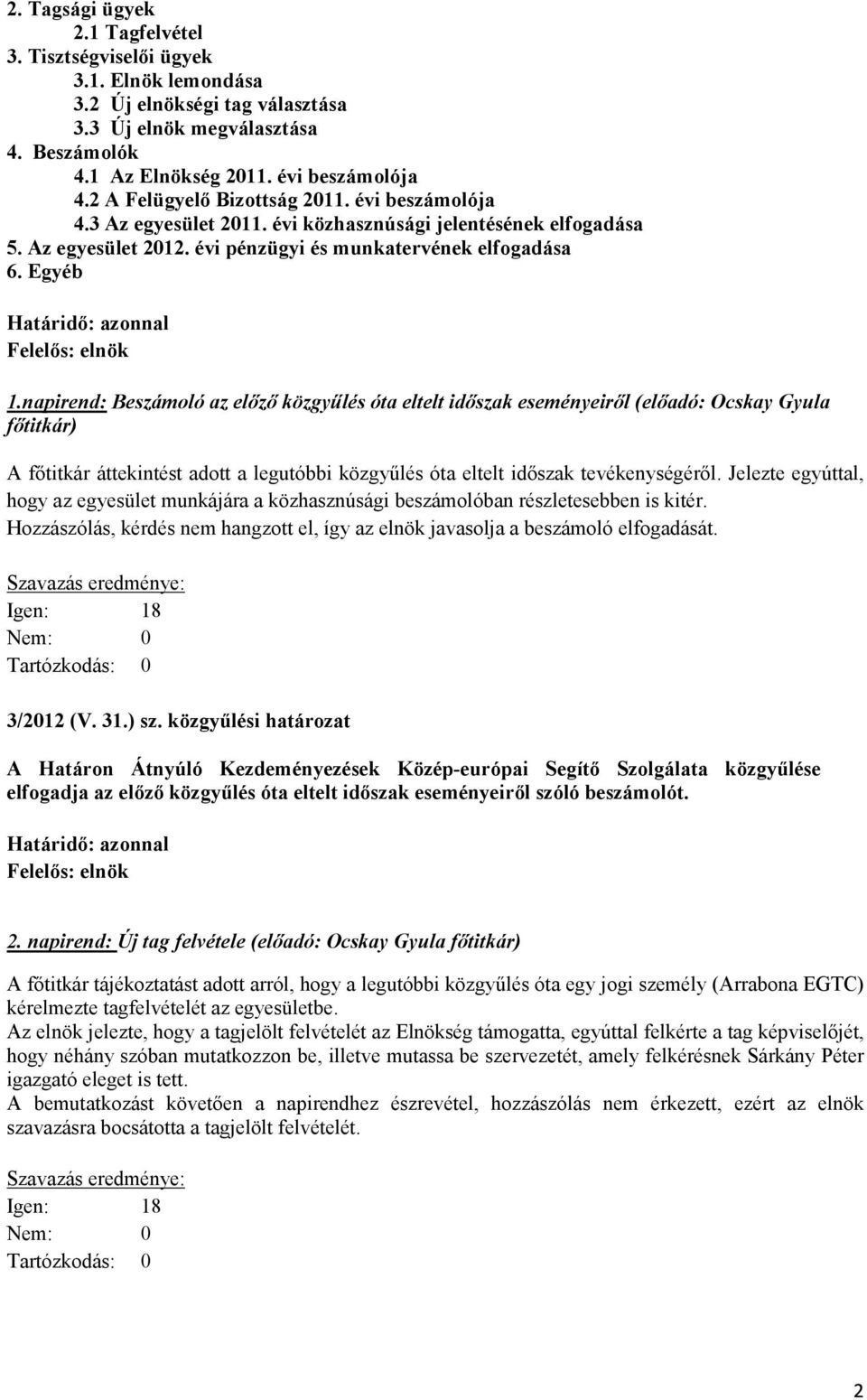 napirend: Beszámoló az előző közgyűlés óta eltelt időszak eseményeiről (előadó: Ocskay Gyula főtitkár) A főtitkár áttekintést adott a legutóbbi közgyűlés óta eltelt időszak tevékenységéről.