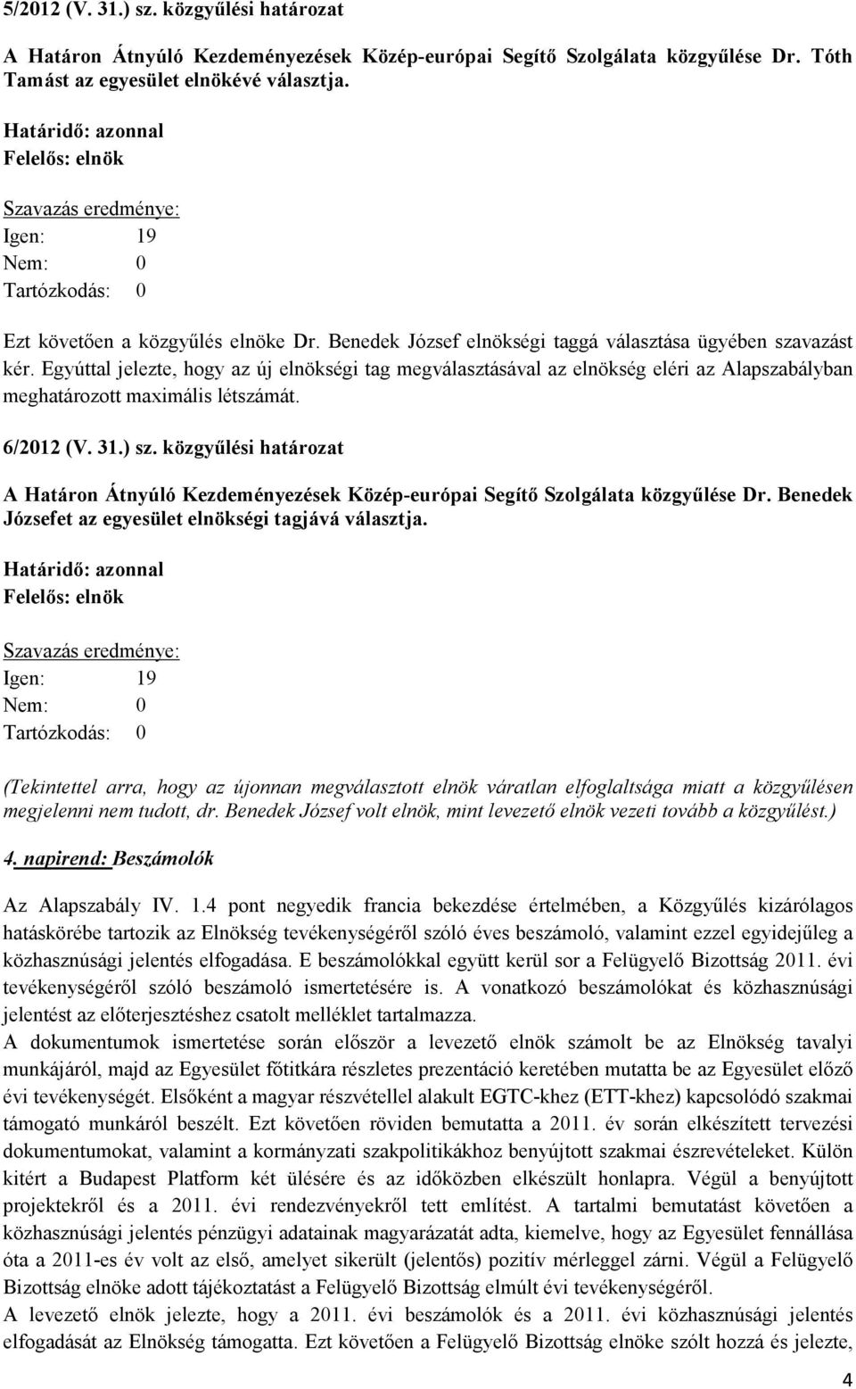 Benedek Józsefet az egyesület elnökségi tagjává választja. (Tekintettel arra, hogy az újonnan megválasztott elnök váratlan elfoglaltsága miatt a közgyűlésen megjelenni nem tudott, dr.