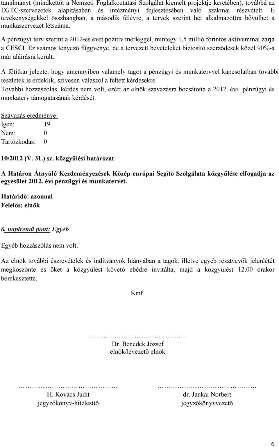 A pénzügyi terv szerint a 2012-es évet pozitív mérleggel, mintegy 1,5 millió forintos aktívummal zárja a CESCI.